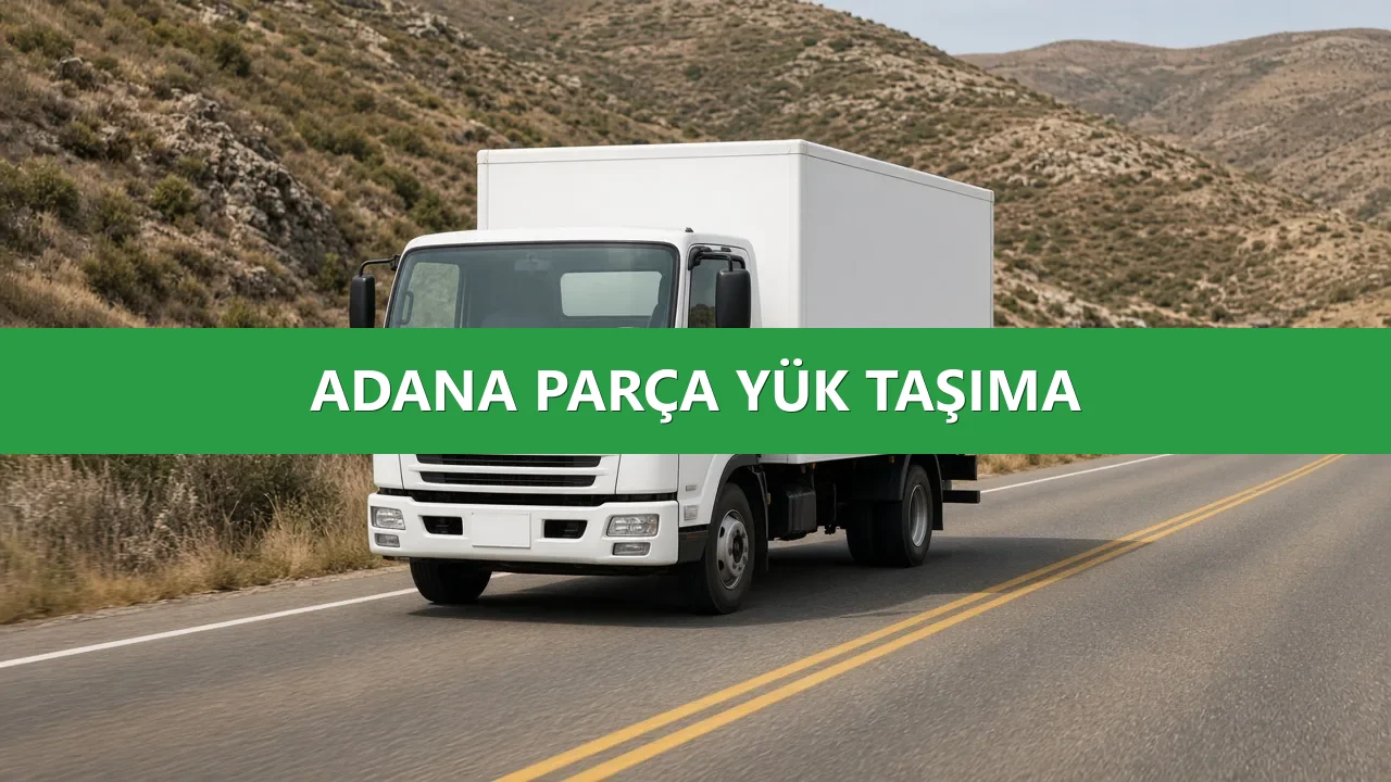 Adana Parça Yük Taşıma